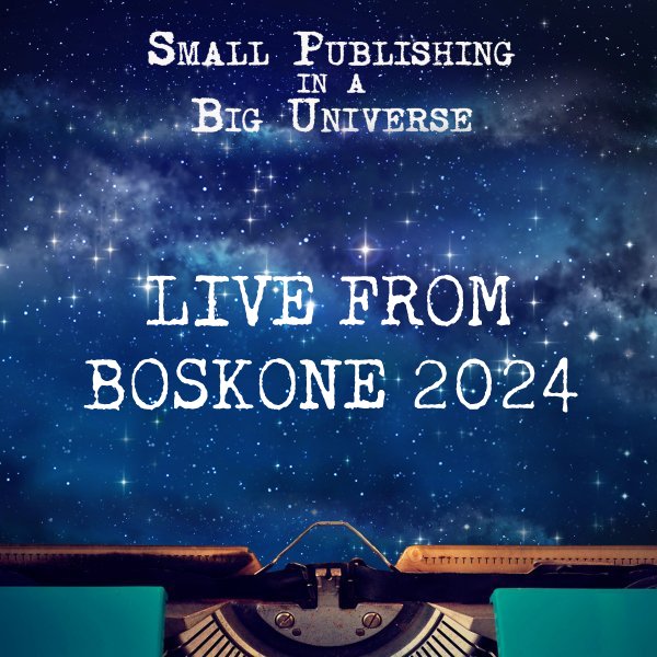 Small Publishing in a Big Universe (Live from Boskone 2024)